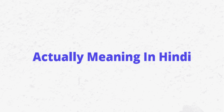 Actually Meaning In Hindi Actually Meaning In Hindi