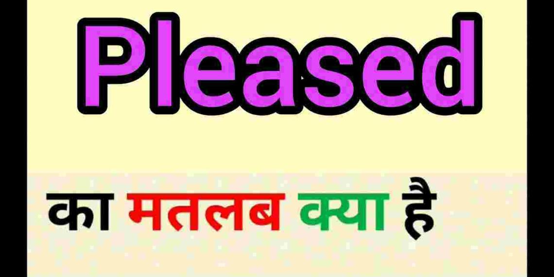 Pleased meaning in hindi