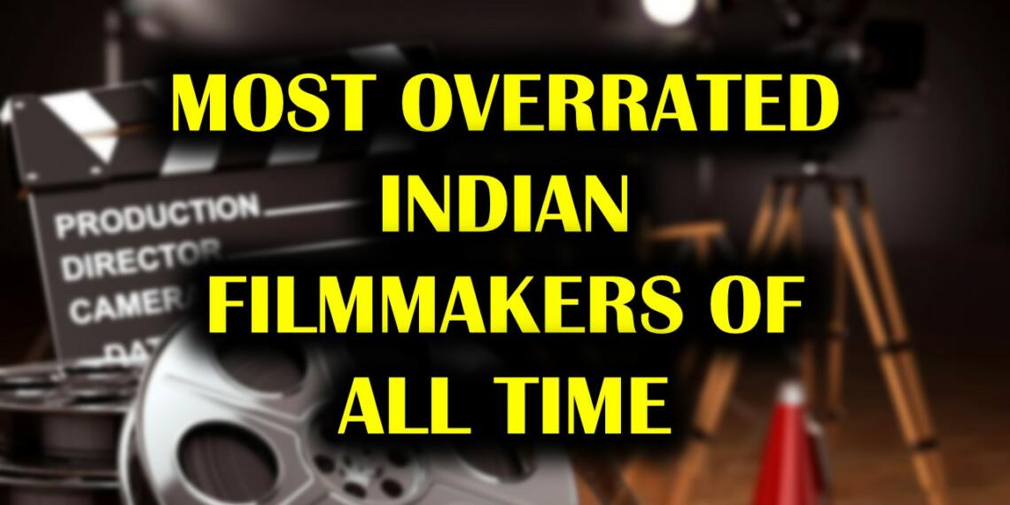 अब तक के 11 सबसे ओवररेटेड भारतीय फिल्म निर्माता