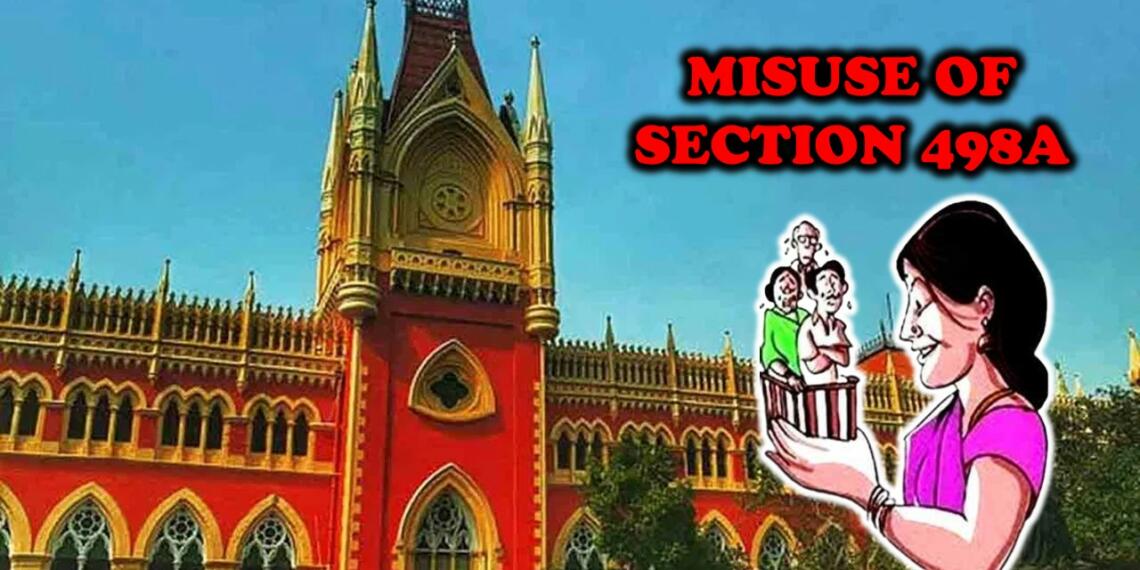 महिलाओं द्वारा Section 498A के Misuse को बताया कलकत्ता हाईकोर्ट ने “Legal Terrorism”!