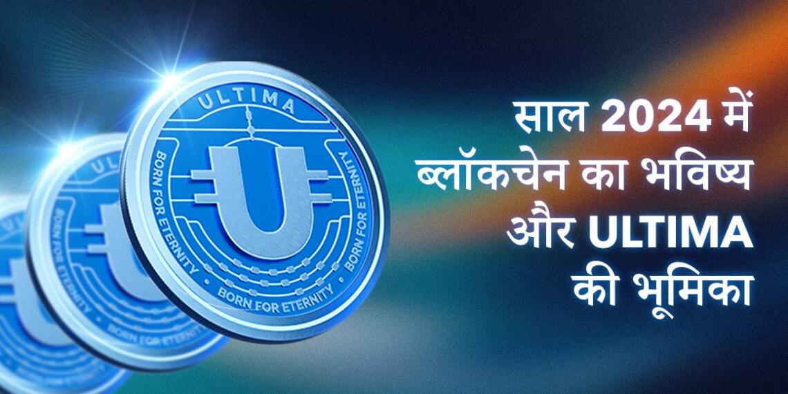 ब्लॉकचेन का भविष्य तलाशना: 2024 में ULTIMA की भूमिका