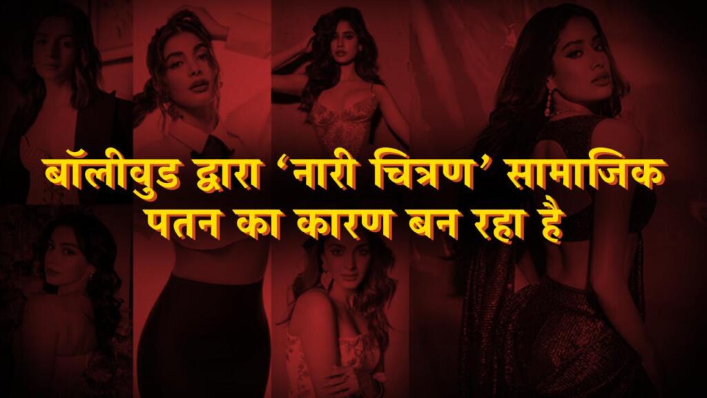 बॉलीवुड द्वारा ‘नारी चित्रण’ सामाजिक पतन का कारण बन रहा है