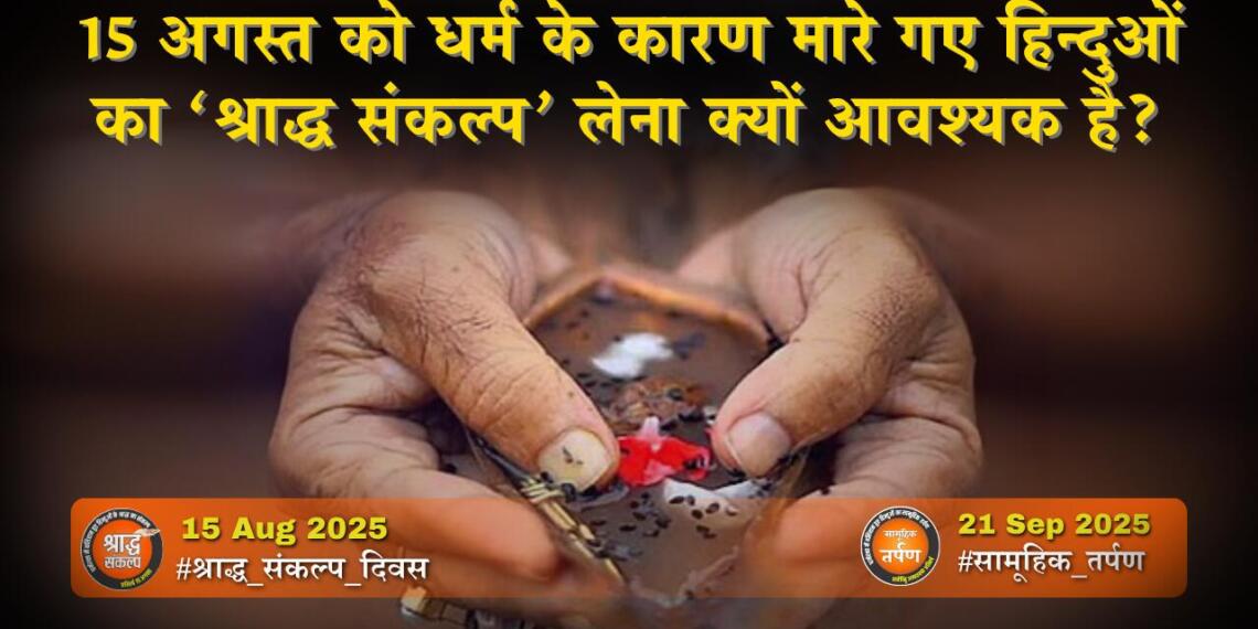 15 अगस्त को धर्म के कारण मारे गए हिंदुओं का ‘श्राद्ध संकल्प’ लेना क्यों आवश्यक है?