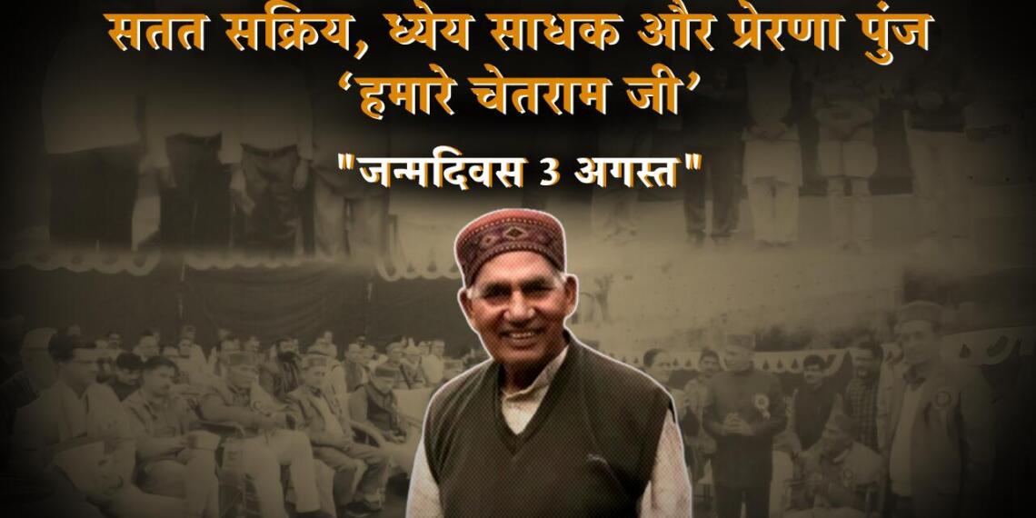 सतत सक्रिय, ध्येय साधक और प्रेरणा पुंज ‘हमारे चेतराम जी’
