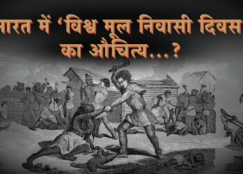 भारत में ‘विश्व मूल निवासी दिवस’ का औचित्य…?