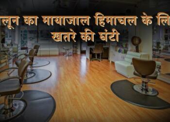 “सैलून का मायाजाल” हिमाचल के लिए खतरे की घंटी