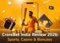 CroreBet India Review 2026: Sports Betting, Casino Games & Bonuses Explained