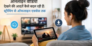 ऑनलाइन वीडियो देखने की आदतें कैसे बदल रही हैं: स्ट्रीमिंग से ऑफलाइन एक्सेस तक