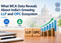 What MCA Data Reveals About India’s Growing LLP and OPC Ecosystem